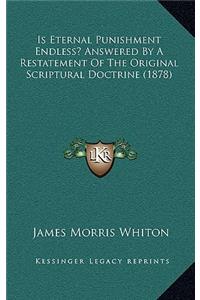 Is Eternal Punishment Endless? Answered by a Restatement of the Original Scriptural Doctrine (1878)