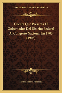 Cuenta Que Presenta El Gobernador Del Distrito Federal Al Congreso Nacional En 1903 (1903)