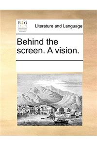 Behind the screen. A vision.