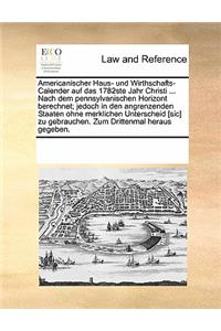 Americanischer Haus- Und Wirthschafts-Calender Auf Das 1782ste Jahr Christi ... Nach Dem Pennsylvanischen Horizont Berechnet; Jedoch in Den Angrenzenden Staaten Ohne Merklichen Unterscheid [sic] Zu Gebrauchen. Zum Drittenmal Heraus Gegeben.