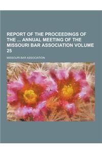 Report of the Proceedings of the Annual Meeting of the Missouri Bar Association Volume 25