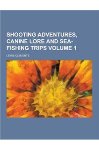 Shooting Adventures, Canine Lore and Sea-Fishing Trips Volume 1