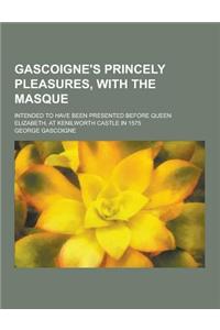 Gascoigne's Princely Pleasures, with the Masque; Intended to Have Been Presented Before Queen Elizabeth, at Kenilworth Castle in 1575