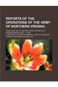 Reports of the Operations of the Army of Northern Virginia; From June 1862, to and Including the Battle at Fredericksburg, Dec. 13, 1862