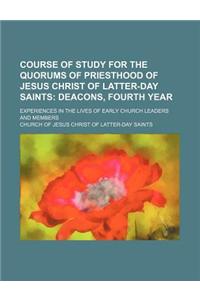 Course of Study for the Quorums of Priesthood of Jesus Christ of Latter-Day Saints; Deacons, Fourth Year. Experiences in the Lives of Early Church Leaders and Members