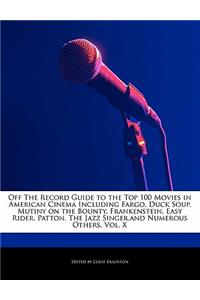 Off the Record Guide to the Top 100 Movies in American Cinema Including Fargo, Duck Soup, Mutiny on the Bounty, Frankenstein, Easy Rider, Patton, the Jazz Singer, and Numerous Others, Vol. X