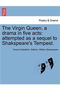 Virgin Queen, a Drama in Five Acts