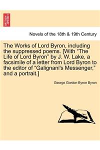 Works of Lord Byron, Including the Suppressed Poems. [With the Life of Lord Byron by J. W. Lake, a Facsimile of a Letter from Lord Byron to the