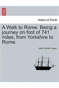 A Walk to Rome. Being a Journey on Foot of 741 Miles, from Yorkshire to Rome.