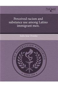 Perceived Racism and Substance Use Among Latino Immigrant Men