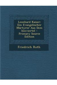 Leonhard Kaiser: Ein Evangelischer Martyrer Aus Dem Innviertel