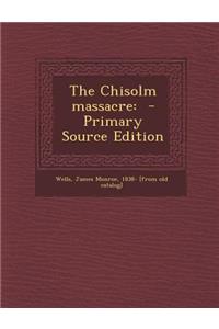 The Chisolm Massacre: - Primary Source Edition: - Primary Source Edition