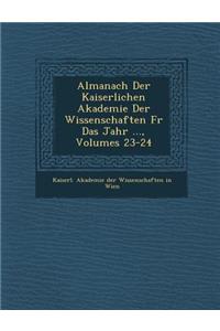 Almanach Der Kaiserlichen Akademie Der Wissenschaften Fur Das Jahr ..., Volumes 23-24