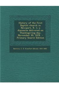 History of the First Baptist Church in Newport, R. I.; A Discourse Delivered on Thanksgiving Day, November 30, 1876