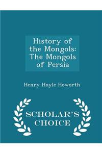 History of the Mongols: The Mongols of Persia - Scholar's Choice Edition