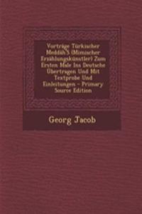 Vortrage Turkischer Meddah's (Mimischer Erzahlungskunstler) Zum Ersten Male Ins Deutsche Ubertragen Und Mit Textprobe Und Einleitungen - Primary Source Edition
