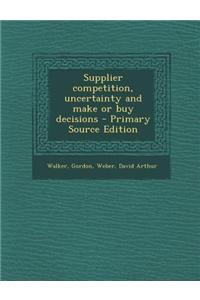 Supplier Competition, Uncertainty and Make or Buy Decisions - Primary Source Edition