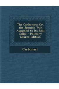 The Carbonari; Or, the Spanish War Assigned to Its Real Cause - Primary Source Edition