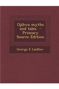 Ojibwa Myths and Tales - Primary Source Edition