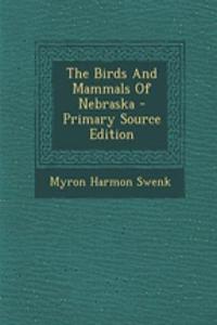 The Birds and Mammals of Nebraska - Primary Source Edition