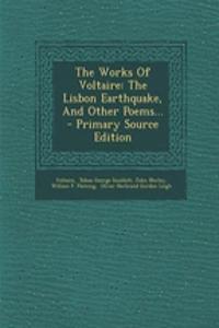 The Works of Voltaire: The Lisbon Earthquake, and Other Poems... - Primary Source Edition