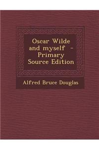 Oscar Wilde and Myself - Primary Source Edition