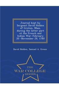 Journal Kept by Sergeant David Holden of Groton, Mass, During the Latter Part OT the French and Indian War