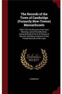 The Records of the Town of Cambridge (Formerly New-Towne) Massachusets