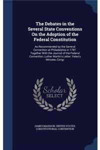 The Debates in the Several State Conventions On the Adoption of the Federal Constitution