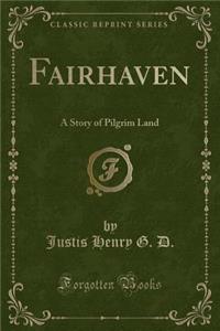 Fairhaven: A Story of Pilgrim Land (Classic Reprint)