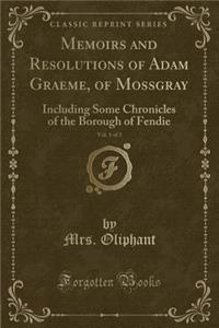 Memoirs and Resolutions of Adam Graeme, of Mossgray, Vol. 1 of 3