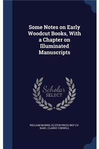 Some Notes on Early Woodcut Books, With a Chapter on Illuminated Manuscripts