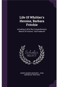 Life Of Whittier's Heroine, Barbara Fritchie