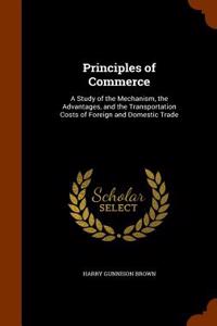 Principles of Commerce: A Study of the Mechanism, the Advantages, and the Transportation Costs of Foreign and Domestic Trade