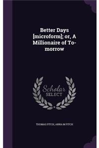 Better Days [microform]; or, A Millionaire of To-morrow