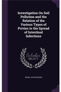 Investigation On Soil Pollution and the Relation of the Various Types of Privies to the Spread of Intestinal Infections