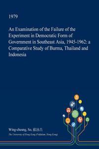 An Examination of the Failure of the Experiment in Democratic Form of Government in Southeast Asia, 1945-1962
