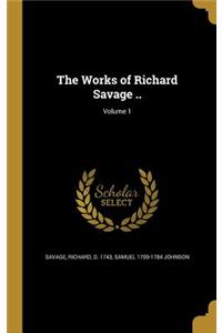 The Works of Richard Savage ..; Volume 1