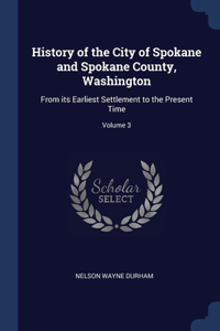 History of the City of Spokane and Spokane County, Washington: From its Earliest Settlement to the Present Time; Volume 3