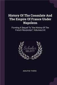 History Of The Consulate And The Empire Of France Under Napoleon