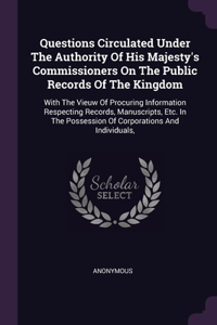Questions Circulated Under The Authority Of His Majesty's Commissioners On The Public Records Of The Kingdom