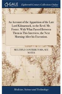 An Account of the Apparition of the Late Lord Kilmarnock, to the Revd. Mr. Foster. with What Passed Between Them in This Interview, the Next Morning After His Execution.