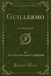 Guillermo: Novela Regional (Classic Reprint)