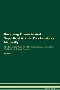 Reversing Disseminated Superficial Actinic Porokeratosis Naturally The Raw Vegan Plant-Based Detoxification & Regeneration Workbook for Healing Patients. Volume 2