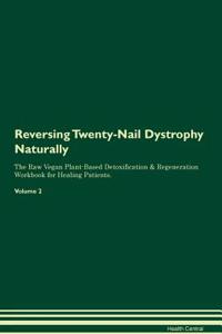 Reversing Twenty-Nail Dystrophy: Naturally the Raw Vegan Plant-Based Detoxification & Regeneration Workbook for Healing Patients. Volume 2