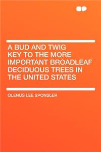 A Bud and Twig Key to the More Important Broadleaf Deciduous Trees in the United States