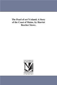 Pearl of orr'S island; A Story of the Coast of Maine, by Harriet Beecher Stowe.