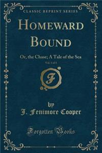 Homeward Bound, Vol. 3 of 3: Or, the Chase; A Tale of the Sea (Classic Reprint)