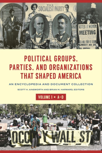 Political Groups, Parties, and Organizations That Shaped America [3 Volumes]