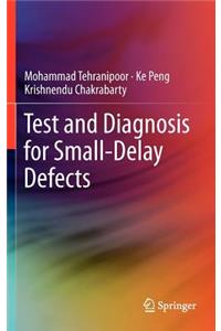 Test and Diagnosis for Small-Delay Defects